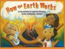 Image for How the Earth Works : 60 Fun Activities for Exploring Volcanoes, Fossils, Earthquakes, and More