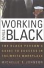 Image for Working while black  : the black person&#39;s guide to success in the white workplace