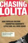Image for Chasing Lolita  : how popular culture corrupted Nabokov&#39;s little girl all over again