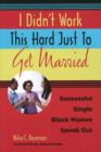 Image for I Didn&#39;t Work This Hard Just to Get Married : Successful Single Black Women Speak Out