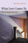 Image for What Love Comes To : New &amp; Selected Poems