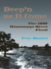 Image for Deep&#39;n as it Come : The 1927 Mississippi River Flood