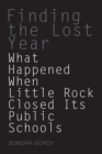 Image for Finding the lost year  : what happened when Little Rock closed its public schools?