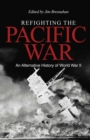 Image for Refighting the Pacific War  : an alternative history of World War II