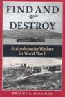 Image for Find and Destroy : Antisubmarine Warfare in World War I / Dwight R. Messimer.