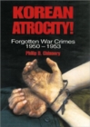 Image for Korean Atrocity! : Forgotten War Crimes, 1950-1953