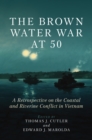 Image for Brown Water War at 50: A Retrospective on the Coastal and Riverine Conflict in Vietnam