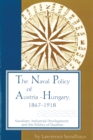 Image for The Naval Policy of Austria-Hungary 1867-1918 : Navalism, Industrial Development, and the Politics of Dualism