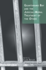 Image for Guantanamo Bay and the Judicial-moral Treatment of the Other