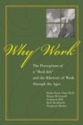 Image for Why Work? : The Perceptions of &quot;A Real Job&quot; and the Rhetoric of Work through the Ages