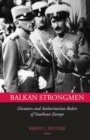 Image for Balkan Strongmen : Dictators and Authoritarian Rulers of Southeast Europe