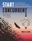 Image for Start Concurrent: An Introduction to Problem Solving in Java with a Focus on Concurrency