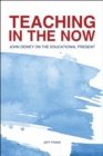Image for Teaching in the Now : John Dewey on the Educational Present