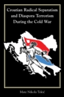 Image for Croatian Radical Separatism and Diaspora Terrorism During the Cold War