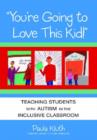 Image for &quot;You&#39;RE Going to Love This Kid&quot; : Teaching Students with Autism in the Inclusive Classroom