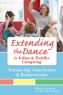 Image for Extending the Dance in Infant and Toddler Caregiving : Enhancing Attachment and Relationahips