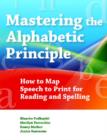Image for Mastering the Alphabetic Principle (MAP) : How to Map Speech to Print for Reading and Spelling