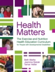 Image for Health matters  : the exercise and nutrition health education curriculum for people with developmental disabilities