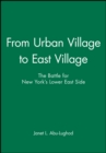 Image for From Urban Village to East Village : The Battle for New York&#39;s Lower East Side
