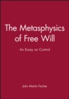 Image for The metaphysics of free will  : an essay on control