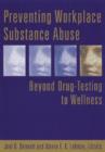 Image for Preventing Workplace Substance Abuse : Beyond Drug Testing to Wellness
