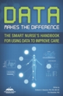 Image for Data Makes the Difference: The Smart Nurse&#39;s Handbook for Using Data to Improve Care