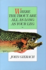 Image for Where the Trout are All as Long as Your Leg