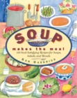 Image for Soup Makes the Meal : 150 Soul-Satisfying Recipes for Soups, Salads and Breads