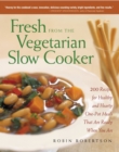 Image for Fresh from the Vegetarian Slow Cooker : 200 Recipes for Healthy and Hearty One-Pot Meals That Are Ready When You Are