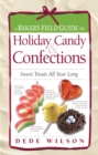 Image for A Baker&#39;s Field Guide to Holiday Candy &amp; Confections : Sweet Treats All Year Long