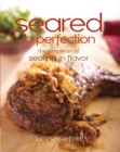 Image for Seared to Perfection : The Simple Art of Sealing in Flavor