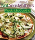 Image for Not Your Mother&#39;s Weeknight Cooking: Quick and Easy Wholesome Homemade Dinners