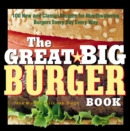 Image for Great Big Burger Book: 100 New and Classic Recipes for Mouthwatering Burgers Every Day Every Way