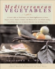 Image for Mediterranean Vegetables: A Cook&#39;s Compendium of all the Vegetables from The World&#39;s Healthiest Cuisine, with More than 200 Re