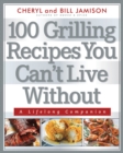 Image for 100 Grilling Recipes You Can&#39;t Live Without: A Lifelong Companion