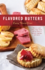Image for Flavored Butters : How to Make Them, Shape Them, and Use Them as Spreads, Toppings, and Sauces