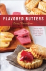 Image for Flavored Butters: How to Make Them, Shape Them, and Use Them as Spreads, Toppings, and Sauces