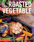 Image for The Roasted Vegetable, Revised Edition: How to Roast Everything from Artichokes to Zucchini, for Big, Bold Flavors in Pasta, Pizza, Risotto, Side Dishes, Couscous, Salsa, Dips, Sandwiches, and Salads