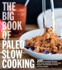 Image for The Big Book of Paleo Slow Cooking: 200 Nourishing Recipes That Cook Carefree, for Everyday Dinners and Weekend Feasts