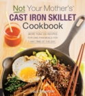 Image for Not Your Mother&#39;s Cast Iron Skillet Cookbook: More Than 150 Recipes for One-Pan Meals for Any Time of the Day