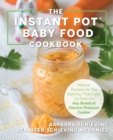 Image for The instant pot baby food cookbook: wholesome recipes that cook up fast--in any brand of electric pressure cooker