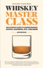 Image for Whiskey master class  : the ultimate guide to understanding Scotch, bourbon, rye, and more