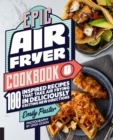 Image for Epic air fryer cookbook  : 100 inspired recipes that take air-frying in deliciously exciting new directions