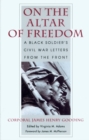 Image for On the Altar of Freedom : A Black Soldier&#39;s Civil War Letters from the Front