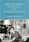 Image for James Laughlin, New Directions Press, and the Remaking of Ezra Pound