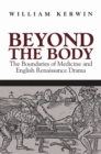 Image for Beyond the Body : The Boundaries of Medicine and English Renaissance Drama