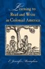 Image for Learning to Read and Write in Colonial America