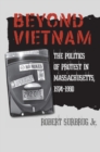 Image for Beyond Vietnam  : the politics of protest in Massachusetts, 1974-1990
