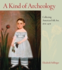 Image for A kind of archeology  : collecting American folk art, 1876-1976