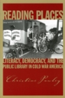 Image for Reading Places : Literacy, Democracy, and the Public Library in Cold War America